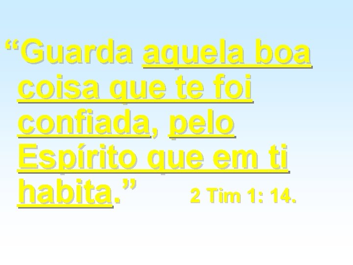 “Guarda aquela boa coisa que te foi confiada, pelo Espírito que em ti habita. “Guarda aquela boa coisa que te foi confiada, pelo Espírito que em ti habita.