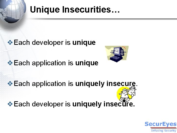 Unique Insecurities… v Each developer is unique v Each application is uniquely insecure. v