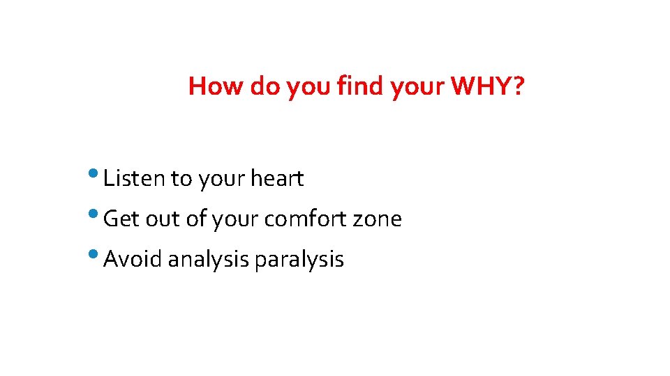 How do you find your WHY? • Listen to your heart • Get out