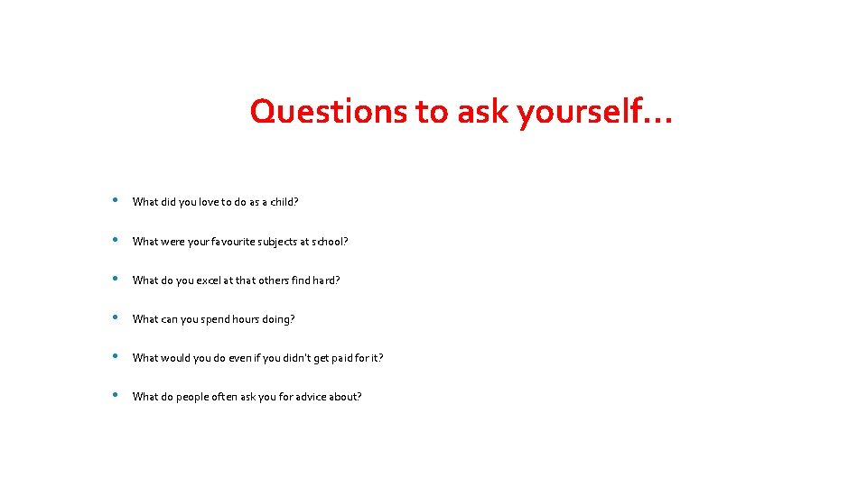 Questions to ask yourself… • What did you love to do as a child?