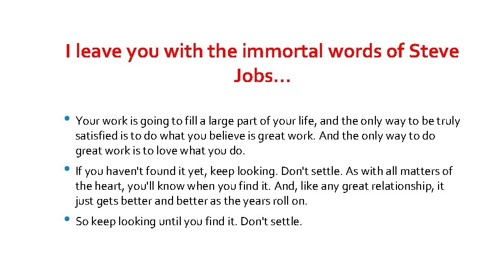 I leave you with the immortal words of Steve Jobs… • Your work is