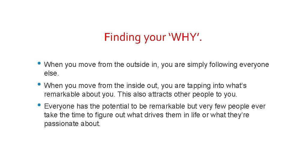 Finding your ‘WHY’. • When you move from the outside in, you are simply