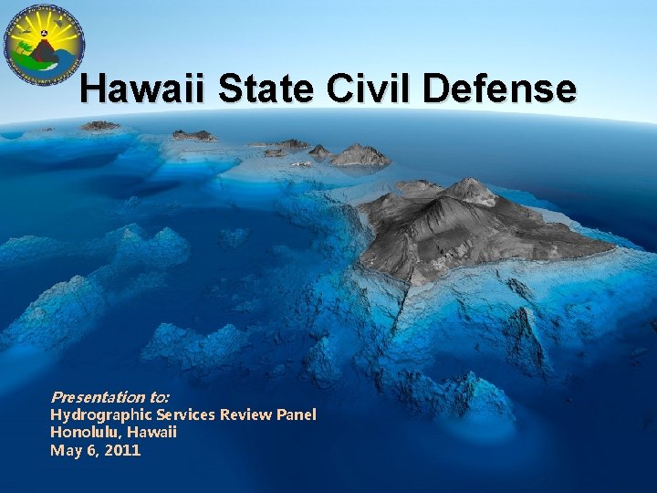 Hawaii State Civil Defense Presentation to: Hydrographic Services Review Panel Honolulu, Hawaii May 6,