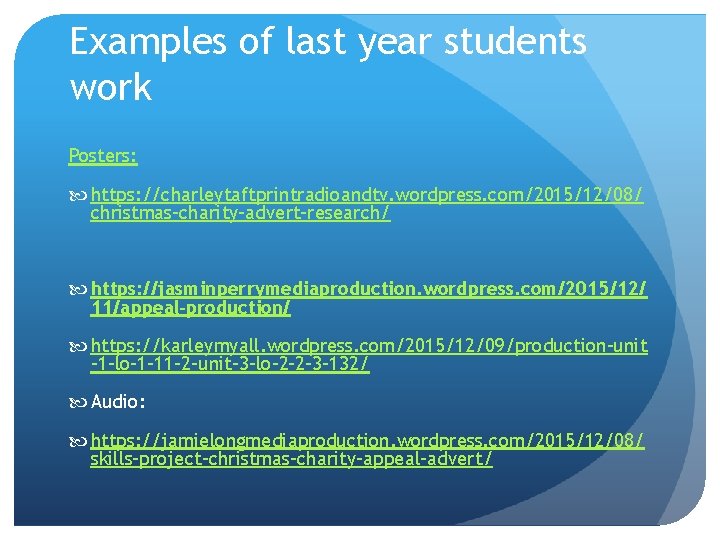 Examples of last year students work Posters: https: //charleytaftprintradioandtv. wordpress. com/2015/12/08/ christmas-charity-advert-research/ https: //jasminperrymediaproduction.