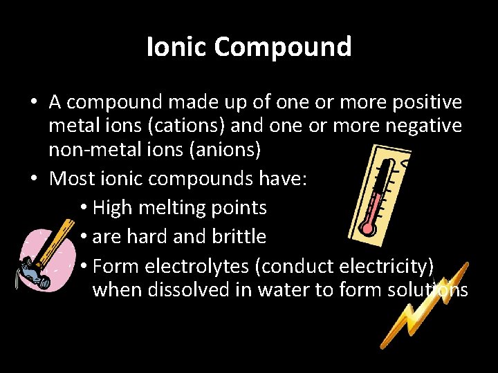 Ionic Compound • A compound made up of one or more positive metal ions