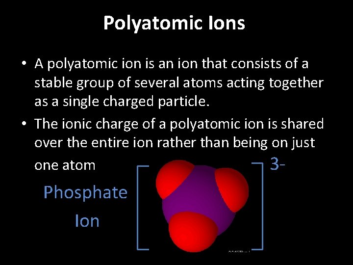 Polyatomic Ions • A polyatomic ion is an ion that consists of a stable