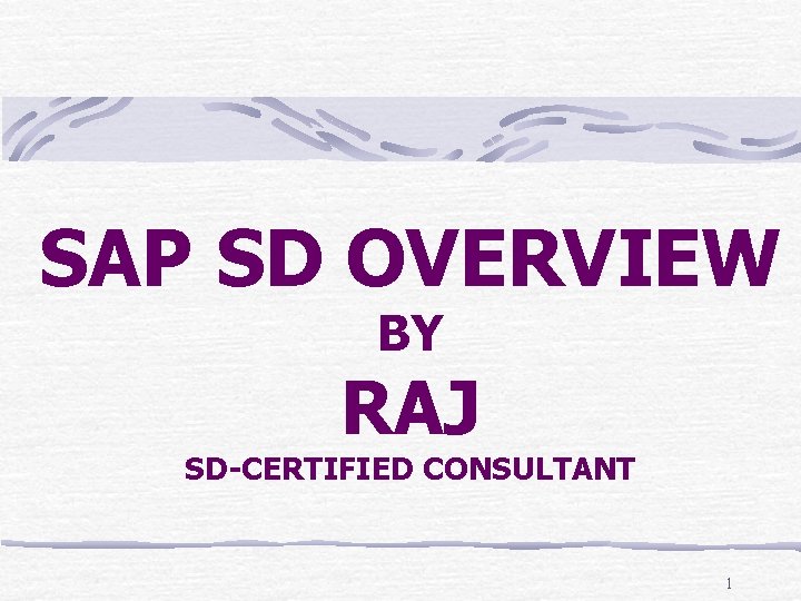 SAP SD OVERVIEW BY RAJ SD-CERTIFIED CONSULTANT 1 