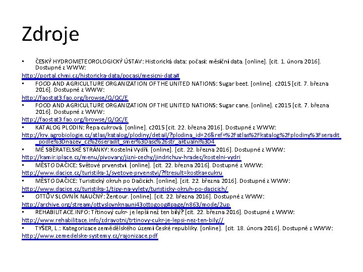 Zdroje ČESKÝ HYDROMETEOROLOGICKÝ ÚSTAV: Historická data: počasí: měsíční data. [online]. [cit. 1. února 2016].