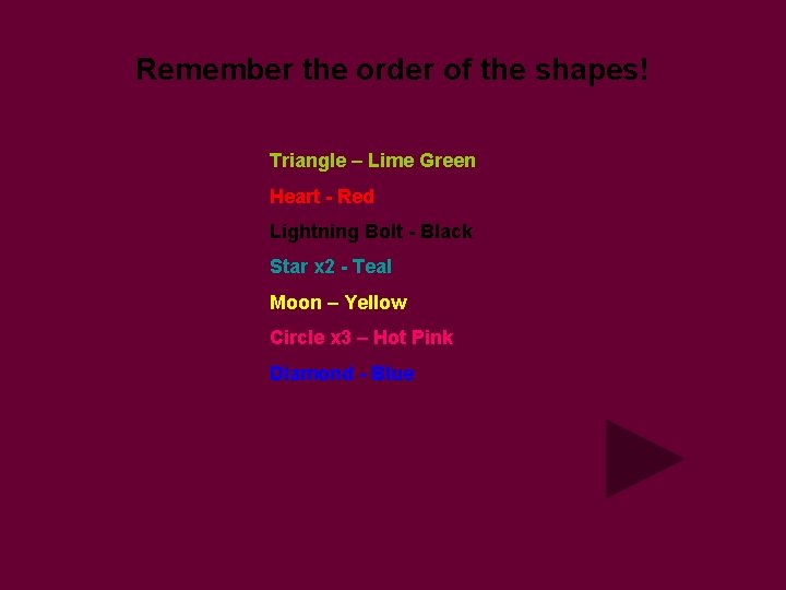 Remember the order of the shapes! Triangle – Lime Green Heart - Red Lightning