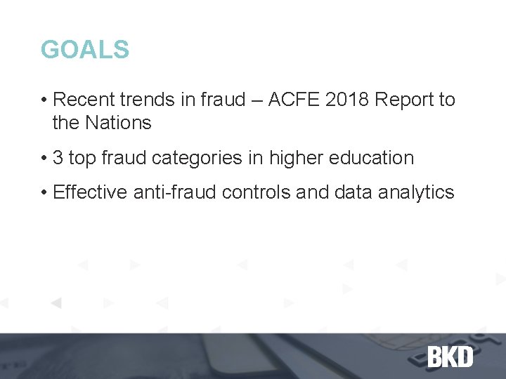 GOALS • Recent trends in fraud – ACFE 2018 Report to the Nations •