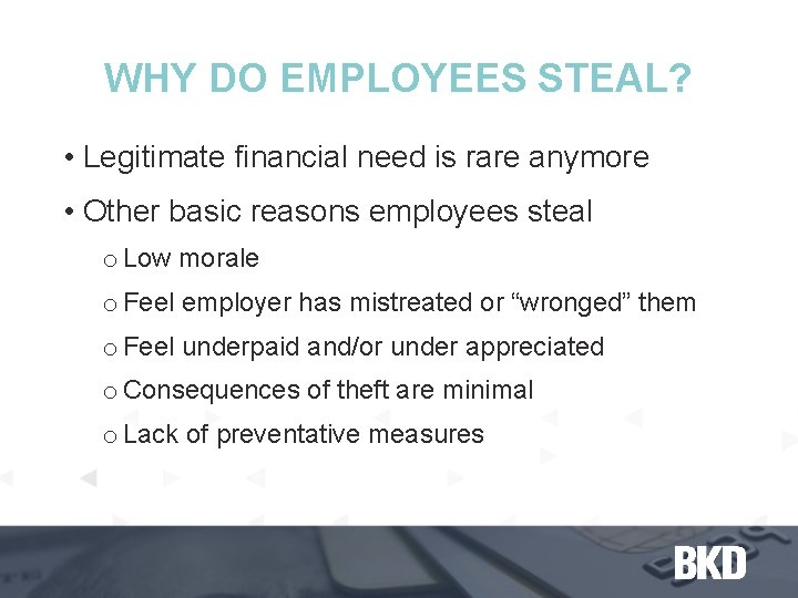 WHY DO EMPLOYEES STEAL? • Legitimate financial need is rare anymore • Other basic