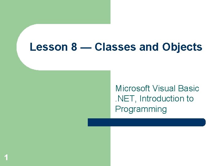Lesson 8 — Classes and Objects Microsoft Visual Basic. NET, Introduction to Programming 1