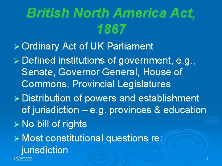 British North America Act, 1867 Ø Ordinary Act of UK Parliament Ø Defined institutions