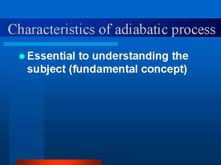 Characteristics of adiabatic process l Essential to understanding the subject (fundamental concept) 