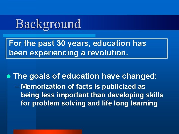 Background For the past 30 years, education has been experiencing a revolution. l The