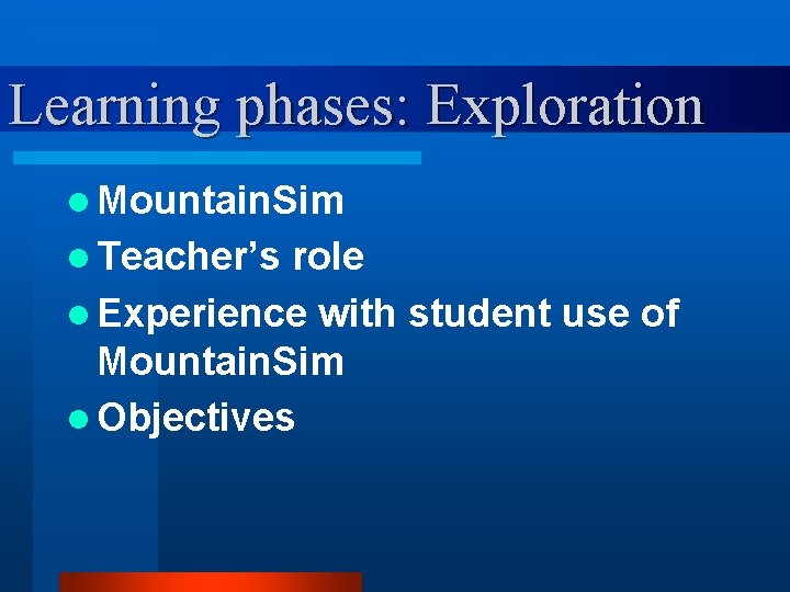 Learning phases: Exploration l Mountain. Sim l Teacher’s role l Experience with student use