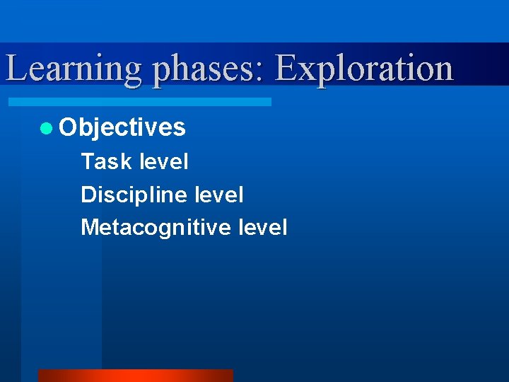 Learning phases: Exploration l Objectives Task level Discipline level Metacognitive level 