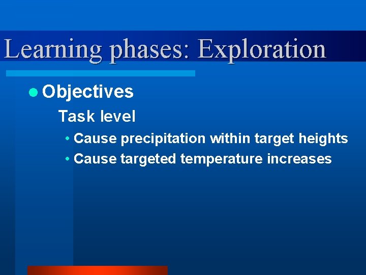 Learning phases: Exploration l Objectives Task level • Cause precipitation within target heights •
