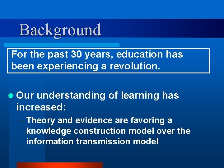 Background For the past 30 years, education has been experiencing a revolution. l Our
