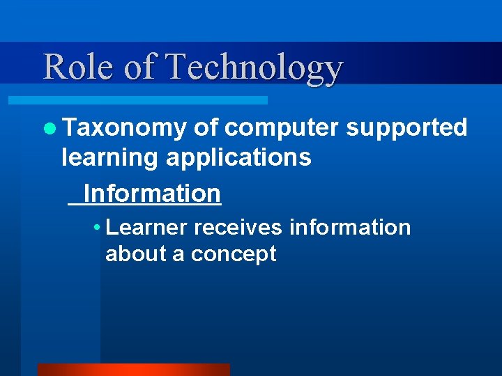 Role of Technology l Taxonomy of computer supported learning applications Information • Learner receives