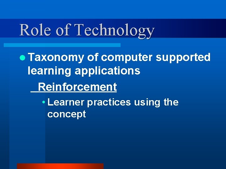 Role of Technology l Taxonomy of computer supported learning applications Reinforcement • Learner practices