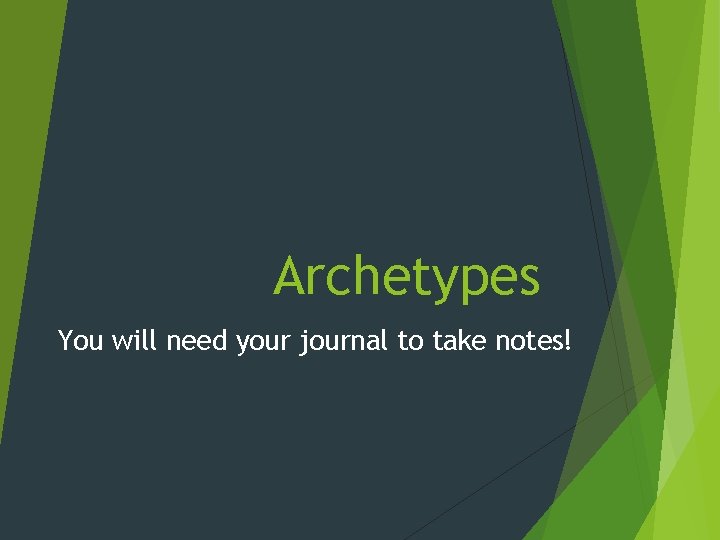 Archetypes You will need your journal to take notes! Archetypes You will need your journal to take notes!