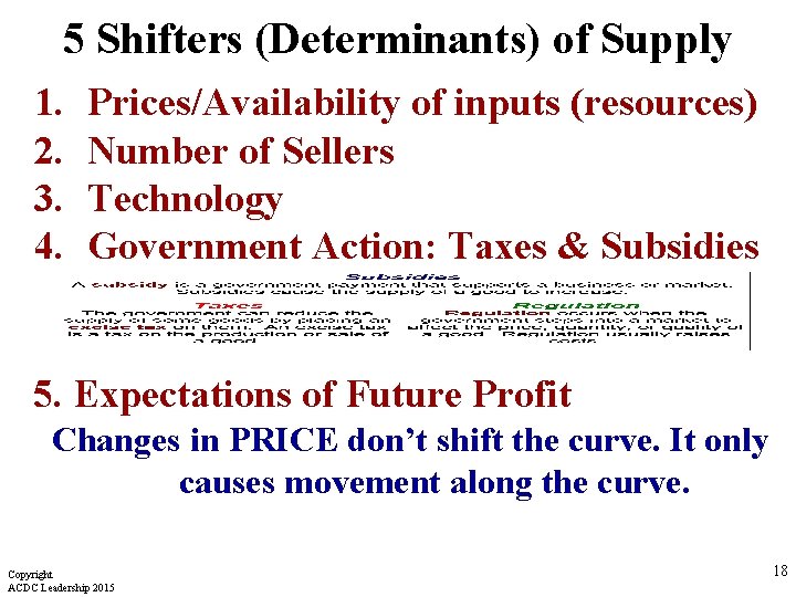 5 Shifters (Determinants) of Supply 1. 2. 3. 4. Prices/Availability of inputs (resources) Number 5 Shifters (Determinants) of Supply 1. 2. 3. 4. Prices/Availability of inputs (resources) Number