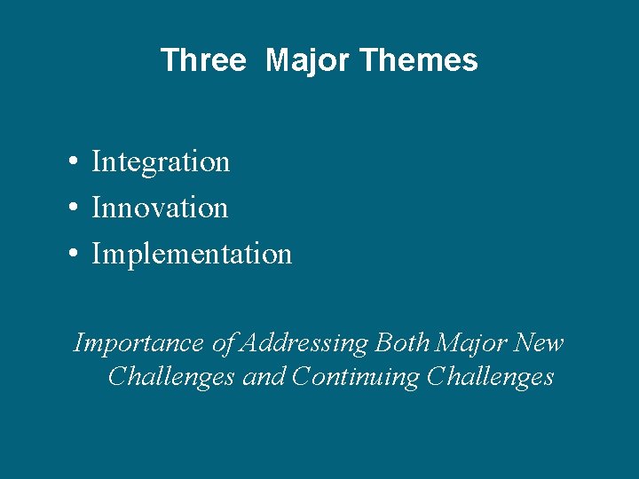 Three Major Themes • Integration • Innovation • Implementation Importance of Addressing Both Major