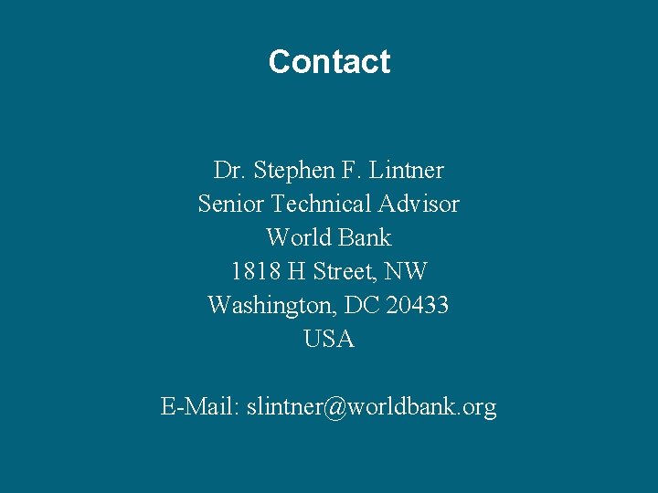 Contact Dr. Stephen F. Lintner Senior Technical Advisor World Bank 1818 H Street, NW
