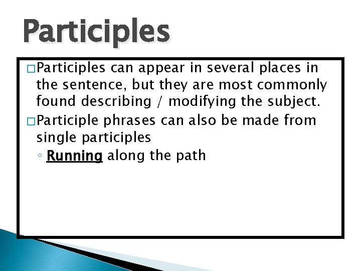 Participles �Participles can appear in several places in the sentence, but they are most