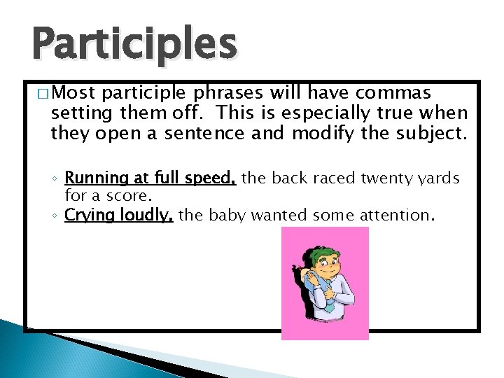 Participles � Most participle phrases will have commas setting them off. This is especially