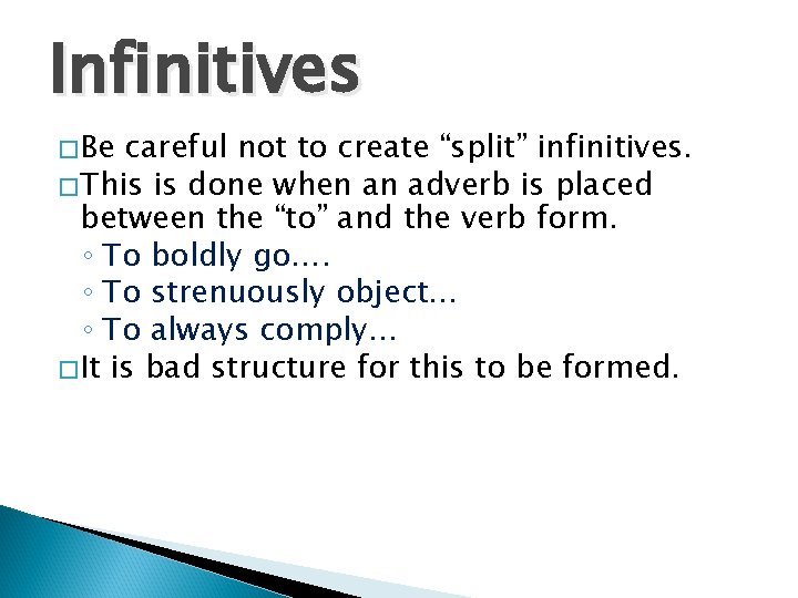 Infinitives �Be careful not to create “split” infinitives. �This is done when an adverb