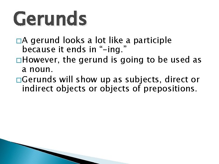 Gerunds �A gerund looks a lot like a participle because it ends in “-ing.