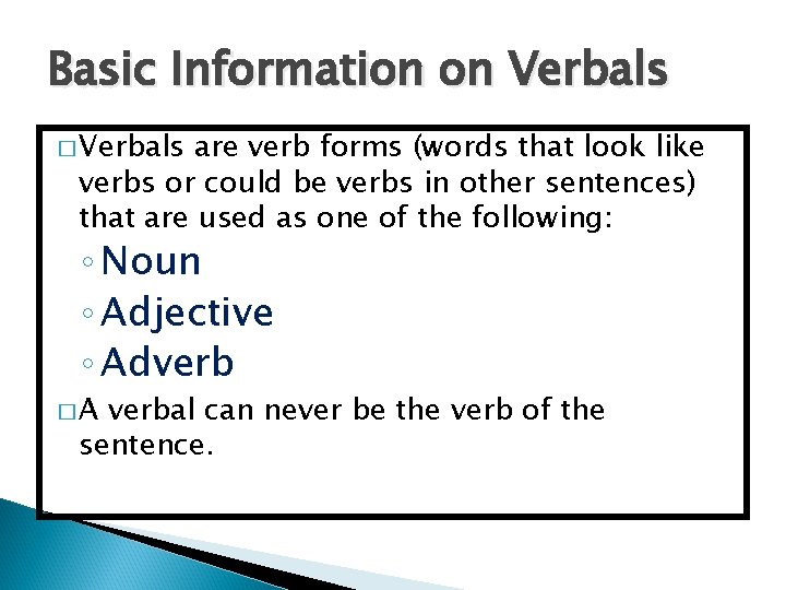 Basic Information on Verbals � Verbals are verb forms (words that look like verbs