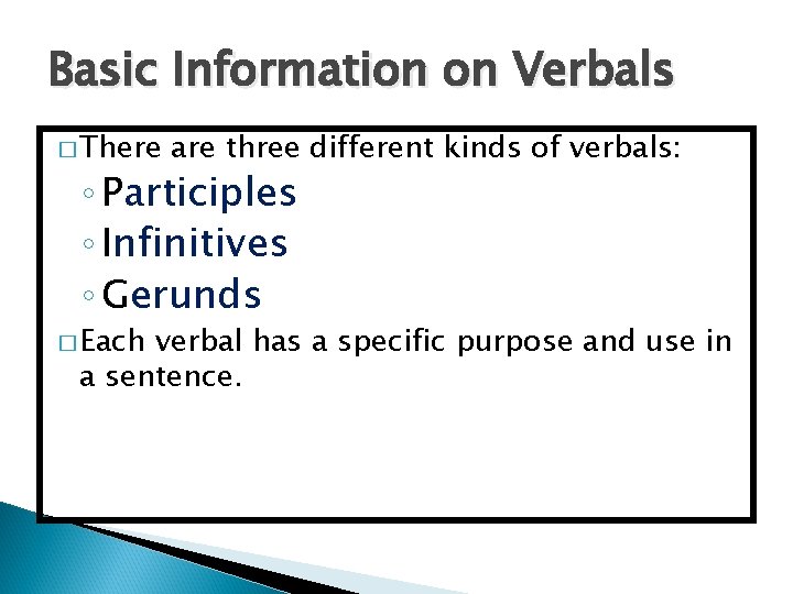 Basic Information on Verbals � There are three different kinds of verbals: ◦ Participles