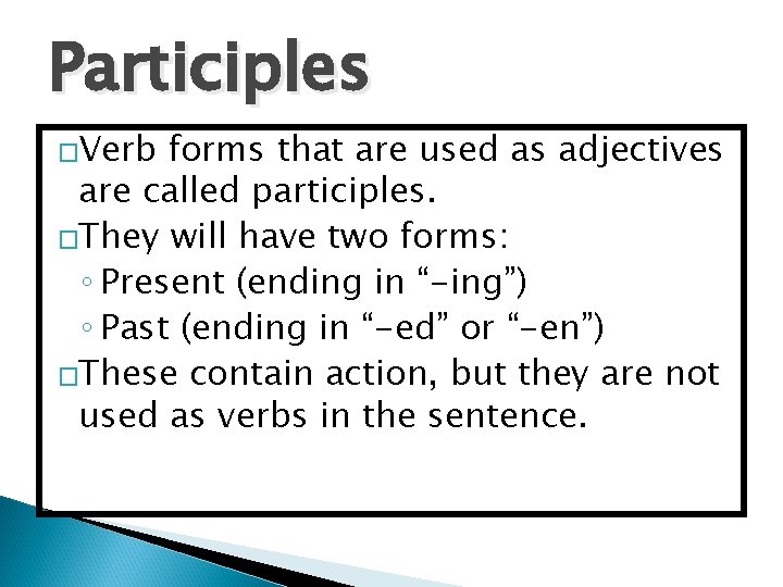 Participles �Verb forms that are used as adjectives are called participles. �They will have