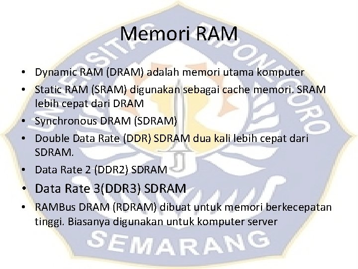 Memori RAM • Dynamic RAM (DRAM) adalah memori utama komputer • Static RAM (SRAM) Memori RAM • Dynamic RAM (DRAM) adalah memori utama komputer • Static RAM (SRAM)