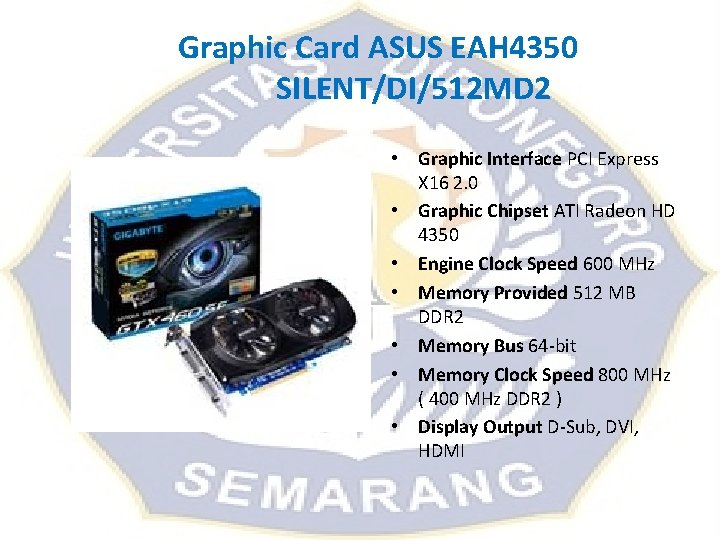 Graphic Card ASUS EAH 4350 SILENT/DI/512 MD 2 • Graphic Interface PCI Express X Graphic Card ASUS EAH 4350 SILENT/DI/512 MD 2 • Graphic Interface PCI Express X