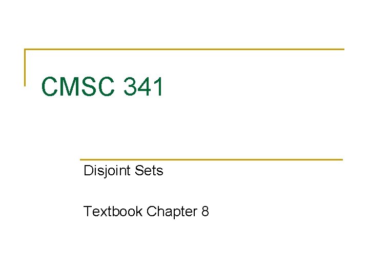 CMSC 341 Disjoint Sets Textbook Chapter 8 