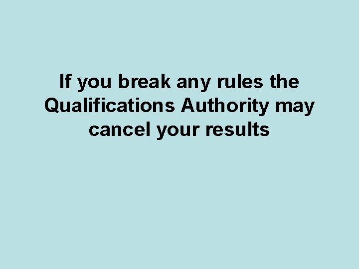 If you break any rules the Qualifications Authority may cancel your results If you break any rules the Qualifications Authority may cancel your results
