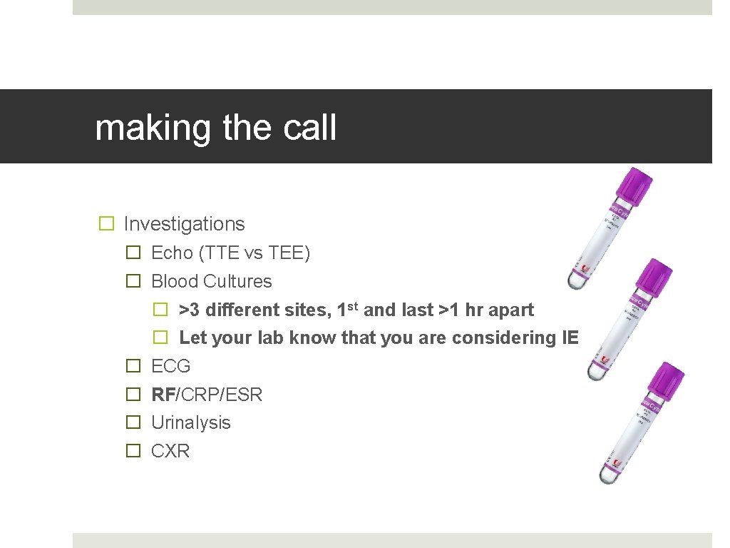 making the call � Investigations � Echo (TTE vs TEE) � Blood Cultures �