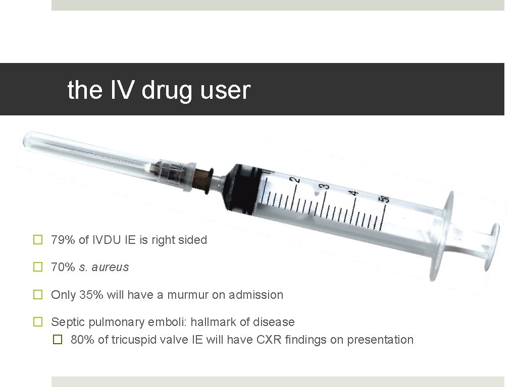 the IV drug user � 79% of IVDU IE is right sided � 70%