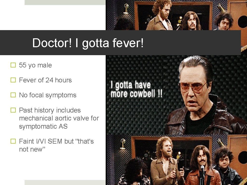 Doctor! I gotta fever! � 55 yo male � Fever of 24 hours �