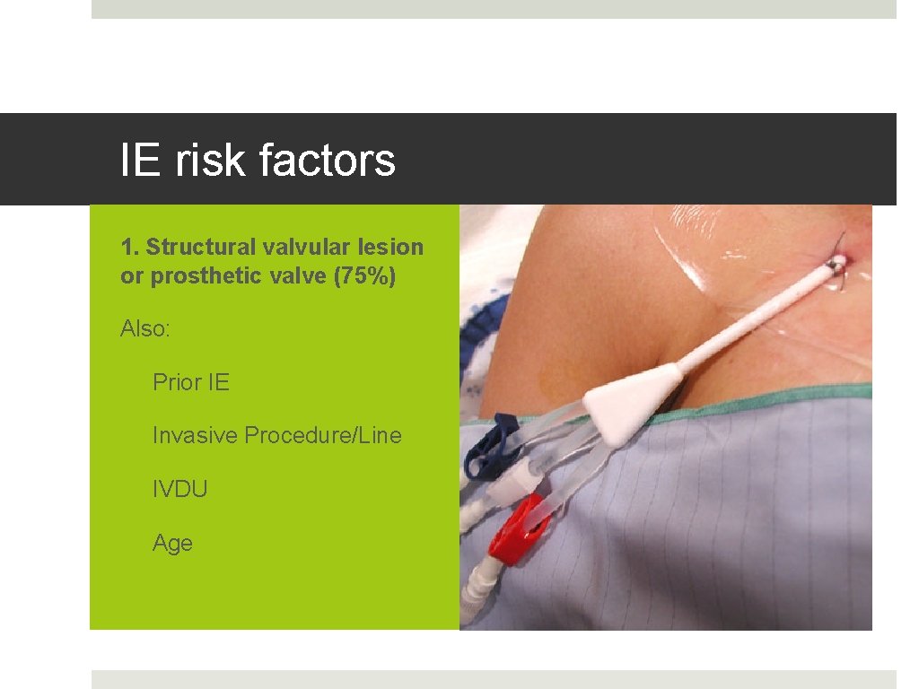 IE risk factors 1. Structural valvular lesion or prosthetic valve (75%) Also: • Prior