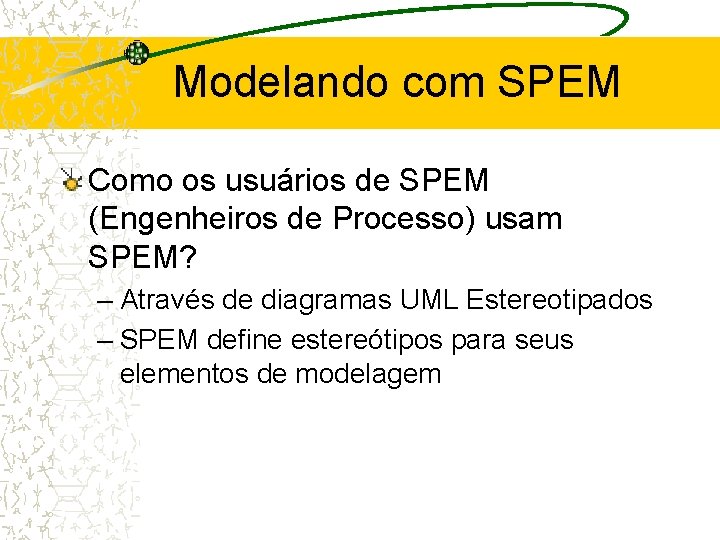 Modelando com SPEM Como os usuários de SPEM (Engenheiros de Processo) usam SPEM? –