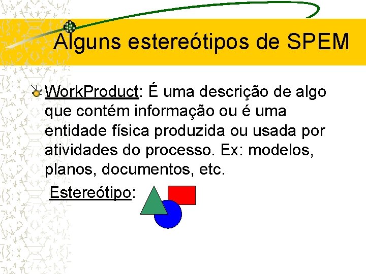 Alguns estereótipos de SPEM Work. Product: É uma descrição de algo que contém informação