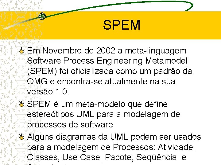 SPEM Em Novembro de 2002 a meta-linguagem Software Process Engineering Metamodel (SPEM) foi oficializada