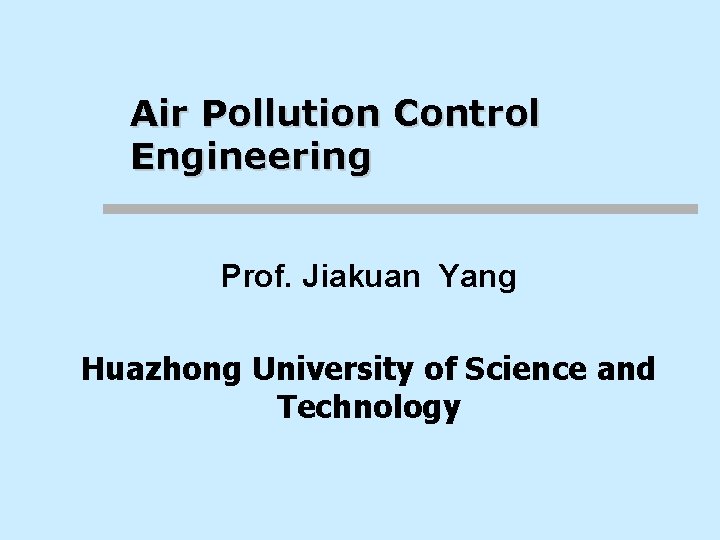 Air Pollution Control Engineering Prof. Jiakuan Yang Huazhong University of Science and Technology 