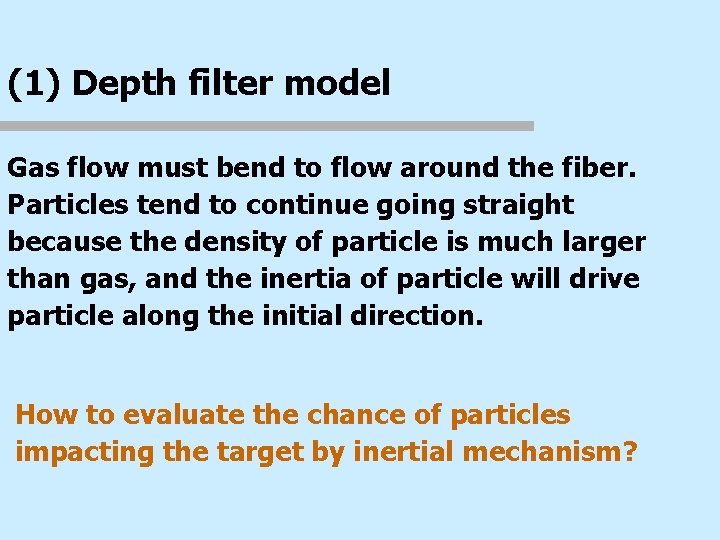 (1) Depth filter model Gas flow must bend to flow around the fiber. Particles