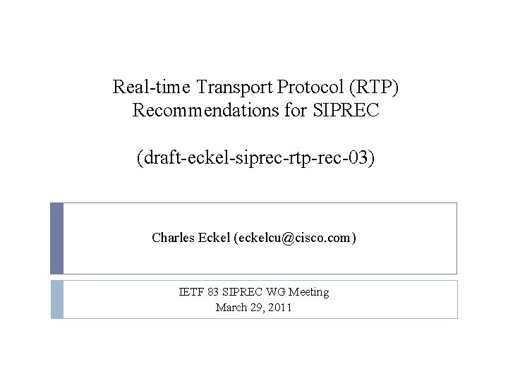 Real-time Transport Protocol (RTP) Recommendations for SIPREC (draft-eckel-siprec-rtp-rec-03) Charles Eckel (eckelcu@cisco. com) IETF 83 Real-time Transport Protocol (RTP) Recommendations for SIPREC (draft-eckel-siprec-rtp-rec-03) Charles Eckel (eckelcu@cisco. com) IETF 83